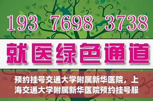 预约挂号交通大学附属新华医院，上海交通大学附属新华医院预约挂号服务启动