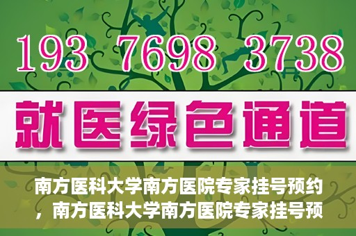 南方医科大学南方医院专家挂号预约，南方医科大学南方医院专家挂号预约攻略