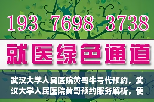 武汉大学人民医院黄哥牛号代预约，武汉大学人民医院黄哥预约服务解析，便捷医疗，牛号代预约新体验