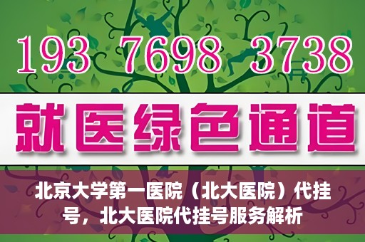 北京大学第一医院（北大医院）代挂号，北大医院代挂号服务解析