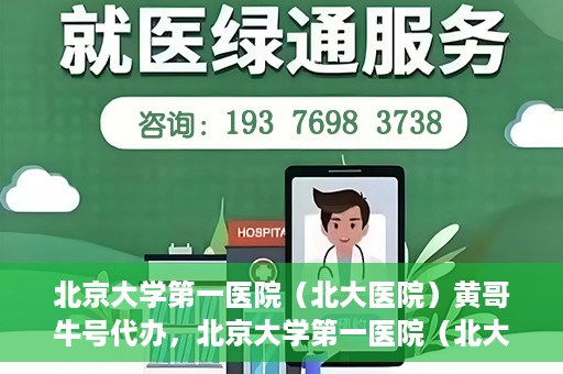 北京大学第一医院（北大医院）黄哥牛号代办，北京大学第一医院（北大医院）黄哥牛号代办，揭秘背后的故事