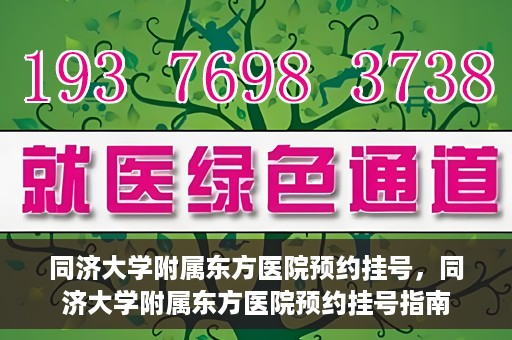 同济大学附属东方医院预约挂号，同济大学附属东方医院预约挂号指南