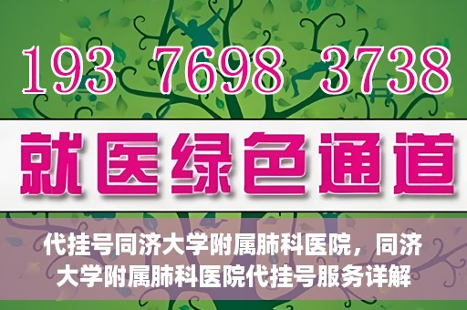 代挂号同济大学附属肺科医院，同济大学附属肺科医院代挂号服务详解