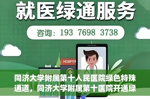 同济大学附属第十人民医院绿色特殊通道，同济大学附属第十医院开通绿色特殊通道，助力健康医疗高效前行
