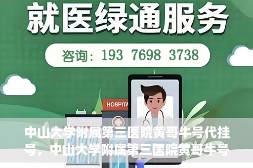 中山大学附属第三医院黄哥牛号代挂号，中山大学附属第三医院黄哥牛号助您轻松挂号就医