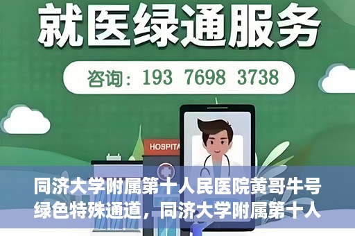 同济大学附属第十人民医院黄哥牛号绿色特殊通道，同济大学附属第十人民医院黄哥牛号，绿色特殊通道开启健康之门