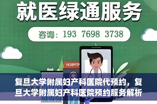 复旦大学附属妇产科医院代预约，复旦大学附属妇产科医院预约服务解析