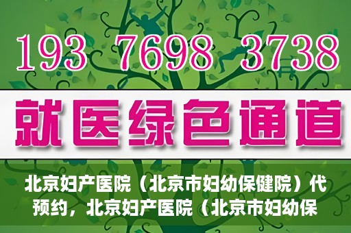 北京妇产医院（北京市妇幼保健院）代预约，北京妇产医院（北京市妇幼保健院）代预约服务指南