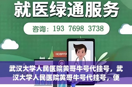 武汉大学人民医院黄哥牛号代挂号，武汉大学人民医院黄哥牛号代挂号，便捷就医背后的故事