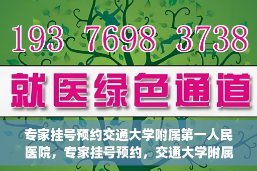 专家挂号预约交通大学附属第一人民医院，专家挂号预约，交通大学附属第一人民医院就医指南