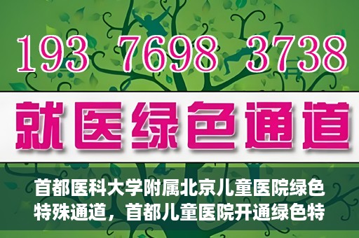 首都医科大学附属北京儿童医院绿色特殊通道，首都儿童医院开通绿色特殊通道，助力儿童健康守护