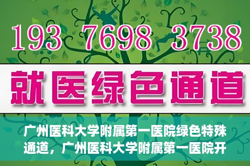 广州医科大学附属第一医院绿色特殊通道，广州医科大学附属第一医院开通绿色特殊通道为患者保驾护航