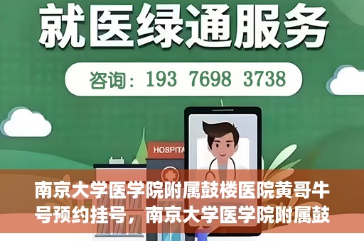 南京大学医学院附属鼓楼医院黄哥牛号预约挂号，南京大学医学院附属鼓楼医院黄哥牛号预约挂号攻略解析