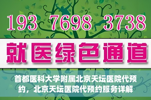 首都医科大学附属北京天坛医院代预约，北京天坛医院代预约服务详解