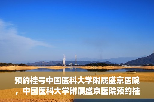 预约挂号中国医科大学附属盛京医院，中国医科大学附属盛京医院预约挂号攻略