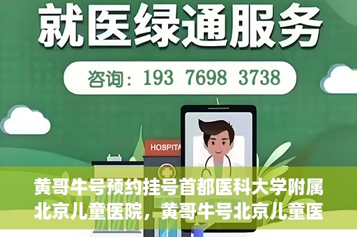黄哥牛号预约挂号首都医科大学附属北京儿童医院，黄哥牛号北京儿童医院预约挂号攻略，轻松挂号首都医科大学附属北京儿童医院