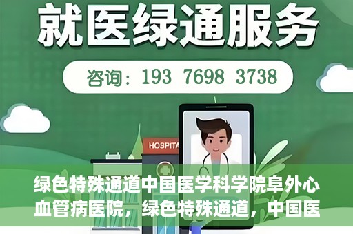 绿色特殊通道中国医学科学院阜外心血管病医院，绿色特殊通道，中国医学科学院阜外心血管病医院的探索与实践