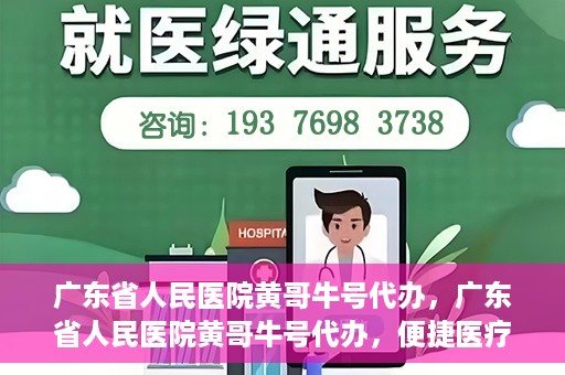 广东省人民医院黄哥牛号代办，广东省人民医院黄哥牛号代办，便捷医疗新途径