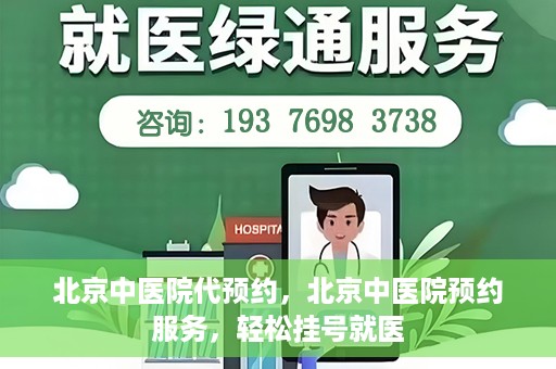 北京中医院代预约，北京中医院预约服务，轻松挂号就医