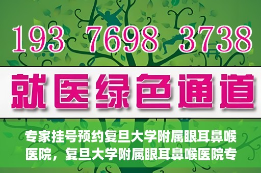 专家挂号预约复旦大学附属眼耳鼻喉医院，复旦大学附属眼耳鼻喉医院专家挂号预约攻略解析