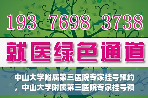 中山大学附属第三医院专家挂号预约，中山大学附属第三医院专家挂号预约攻略