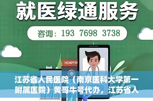 江苏省人民医院（南京医科大学第一附属医院）黄哥牛号代办，江苏省人民医院（南京医科大学第一附属医院）黄哥牛号业务代办攻略