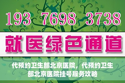 代预约卫生部北京医院，代预约卫生部北京医院挂号服务攻略