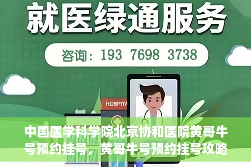 中国医学科学院北京协和医院黄哥牛号预约挂号，黄哥牛号预约挂号攻略，中国医学科学院北京协和医院就医指南