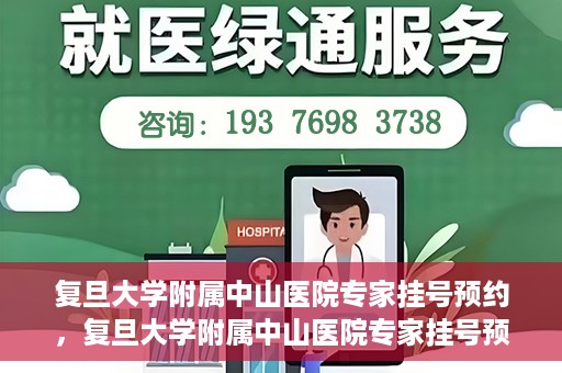 复旦大学附属中山医院专家挂号预约，复旦大学附属中山医院专家挂号预约攻略解析