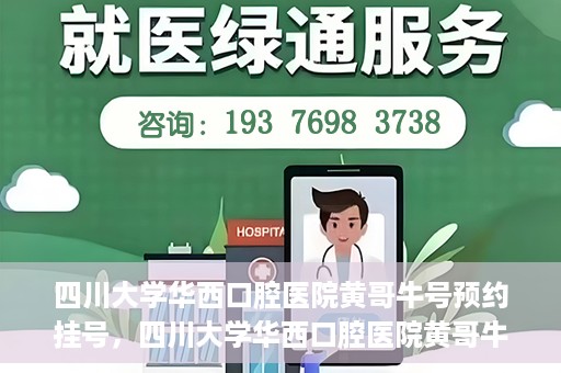 四川大学华西口腔医院黄哥牛号预约挂号，四川大学华西口腔医院黄哥牛号预约挂号攻略，轻松挂号，无忧就医体验