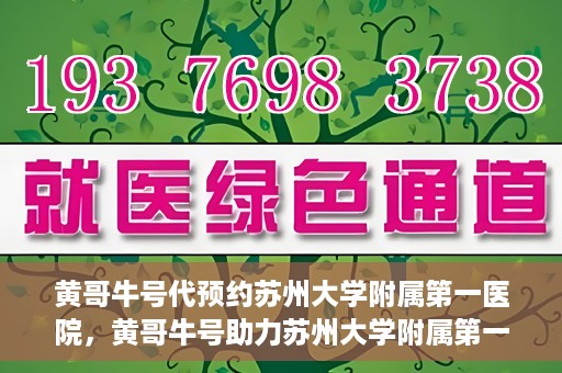 黄哥牛号代预约苏州大学附属第一医院，黄哥牛号助力苏州大学附属第一医院预约服务启动