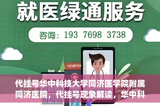 代挂号华中科技大学同济医学院附属同济医院，代挂号现象解读，华中科技大学同济医学院附属同济医院的医疗管理与挑战