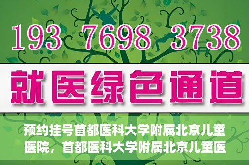 预约挂号首都医科大学附属北京儿童医院，首都医科大学附属北京儿童医院预约挂号指南