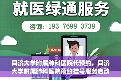 同济大学附属肺科医院代预约，同济大学附属肺科医院预约挂号服务启动