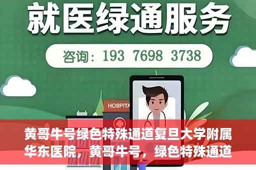 黄哥牛号绿色特殊通道复旦大学附属华东医院，黄哥牛号，绿色特殊通道揭秘，华东医院新篇章开启