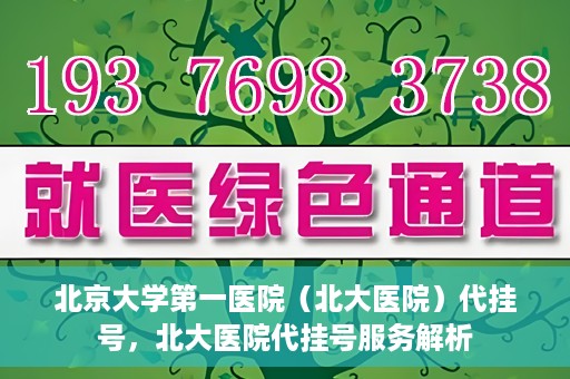 北京大学第一医院（北大医院）代挂号，北大医院代挂号服务解析