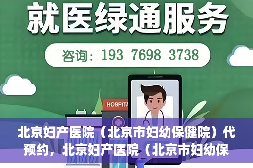 北京妇产医院（北京市妇幼保健院）代预约，北京妇产医院（北京市妇幼保健院）代预约服务指南