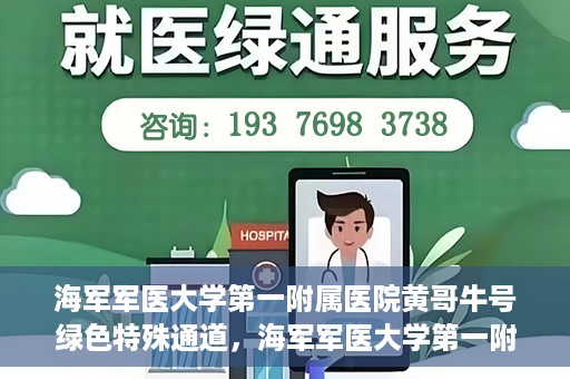 海军军医大学第一附属医院黄哥牛号绿色特殊通道，海军军医大学第一附属医院黄哥牛号，绿色特殊通道开启