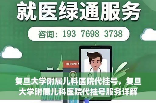 复旦大学附属儿科医院代挂号，复旦大学附属儿科医院代挂号服务详解