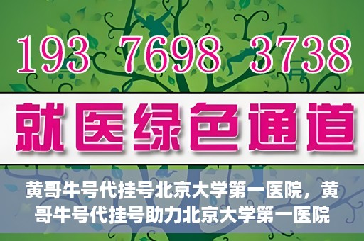黄哥牛号代挂号北京大学第一医院，黄哥牛号代挂号助力北京大学第一医院就医便捷化