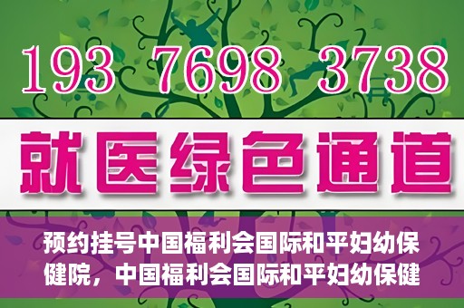 预约挂号中国福利会国际和平妇幼保健院，中国福利会国际和平妇幼保健院预约挂号服务启动