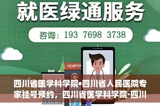 四川省医学科学院•四川省人民医院专家挂号预约，四川省医学科学院·四川省人民医院专家挂号预约攻略解析