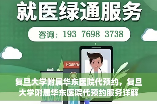 复旦大学附属华东医院代预约，复旦大学附属华东医院代预约服务详解