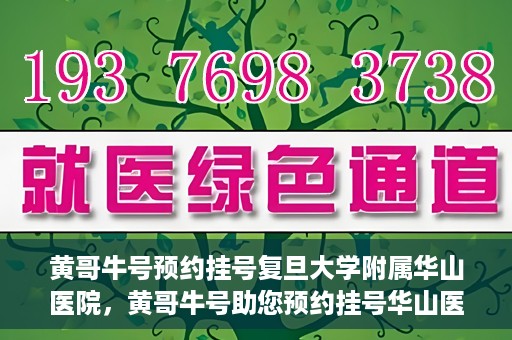 黄哥牛号预约挂号复旦大学附属华山医院，黄哥牛号助您预约挂号华山医院专家门诊