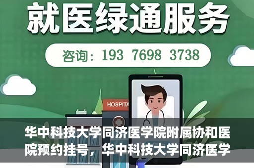 华中科技大学同济医学院附属协和医院预约挂号，华中科技大学同济医学院附属协和医院预约挂号指南