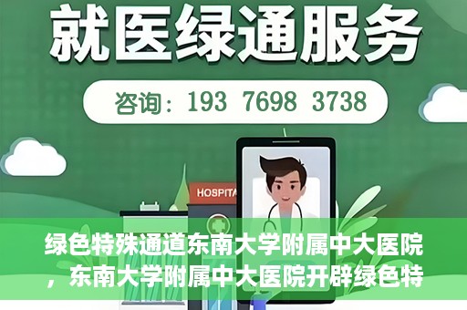 绿色特殊通道东南大学附属中大医院，东南大学附属中大医院开辟绿色特殊通道