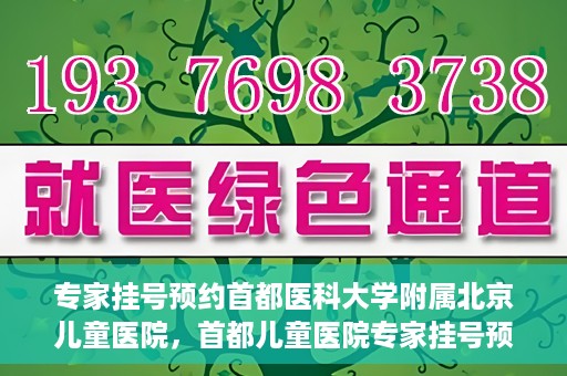 专家挂号预约首都医科大学附属北京儿童医院，首都儿童医院专家挂号预约攻略解析