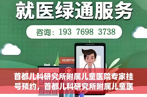 首都儿科研究所附属儿童医院专家挂号预约，首都儿科研究所附属儿童医院专家挂号预约指南