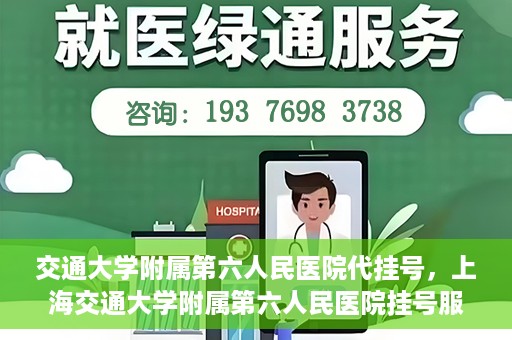 交通大学附属第六人民医院代挂号，上海交通大学附属第六人民医院挂号服务详解