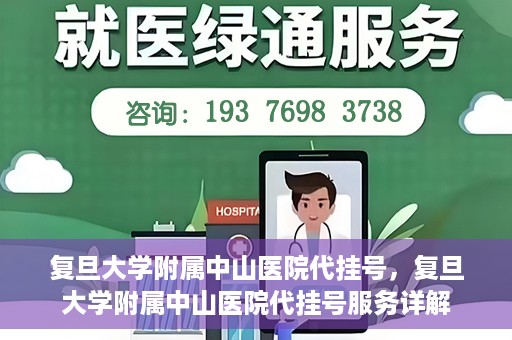复旦大学附属中山医院代挂号，复旦大学附属中山医院代挂号服务详解